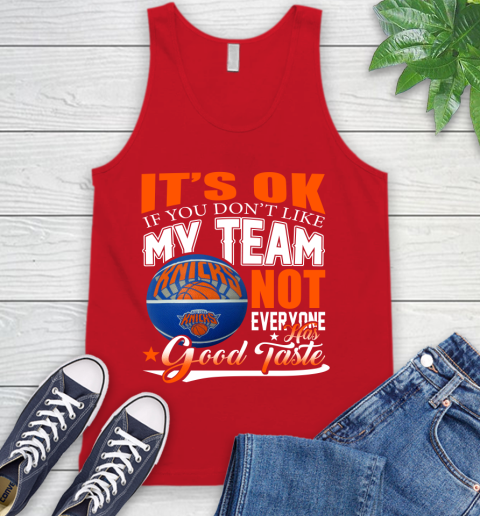 NBA It's Ok If You Don't Like My Team New York Knicks Not Everyone Has Good Taste Basketball Tank Top 5