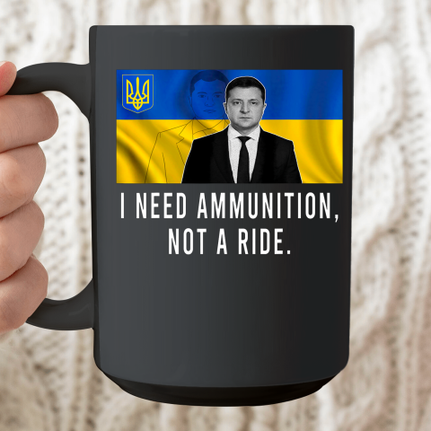 Volodymyr Zelensky I Need Ammunition Not A Ride Ukraine Ceramic Mug 15oz