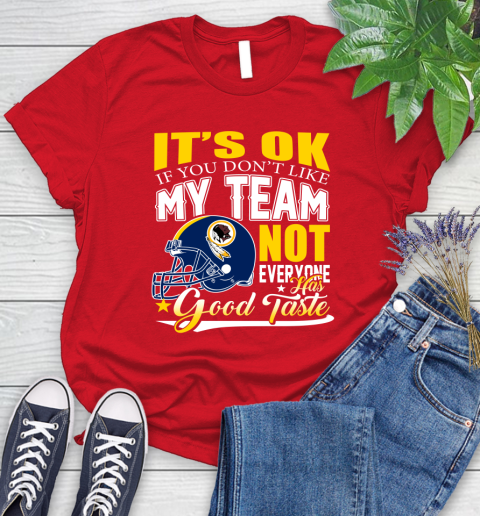 Washington Redskins NFL Football You Don't Like My Team Not Everyone Has Good Taste Women's T-Shirt 13