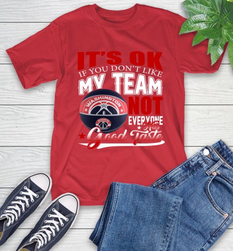 NBA It's Ok If You Don't Like My Team Washington Wizards Not Everyone Has Good Taste Basketball T-Shirt 11