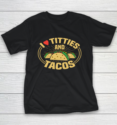 I Love Titties and Tacos Funny Adult Humor Dirty Joke Youth T-Shirt