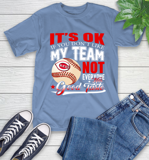 Cincinnati Reds MLB Baseball You Don't Like My Team Not Everyone Has Good Taste T-Shirt 12