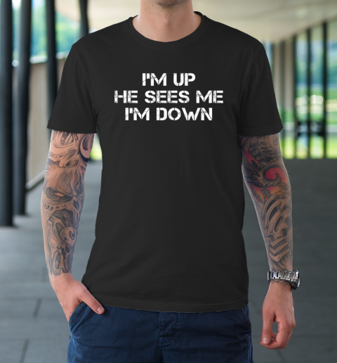I'm Up He Sees Me I'm Down T-Shirt