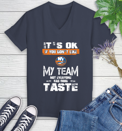 New York Islanders NHL Hockey It's Ok If You Don't Like My Team Not Everyone Has Good Taste Women's V-Neck T-Shirt 12