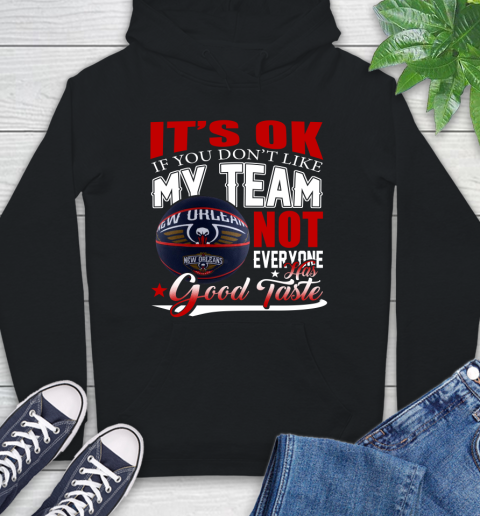 NBA It's Ok If You Don't Like My Team New Orleans Pelicans Not Everyone Has Good Taste Basketball Hoodie