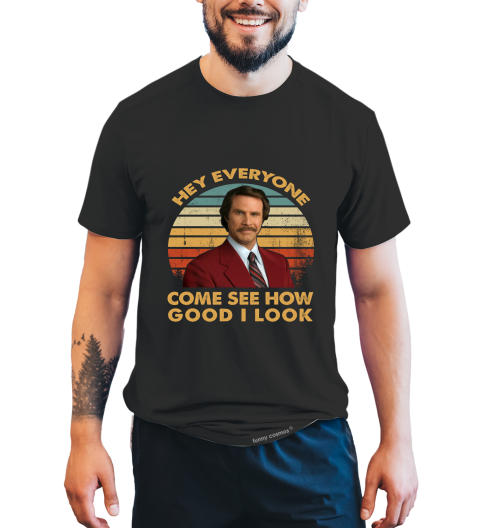 Anchorman Vintage T Shirt, Ron Burgundy T Shirt, Hey Everyone Come See How Good I Look shirt