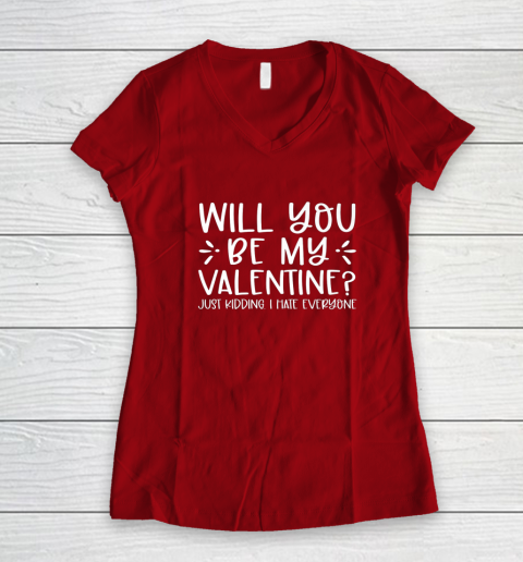 Funny Will You Be My Valentine Just Kidding I Hate Everyone Women's V-Neck T-Shirt 6