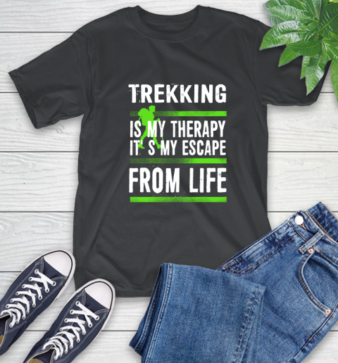 Trekking Is My Therapy It's My Escape From Life T-Shirt