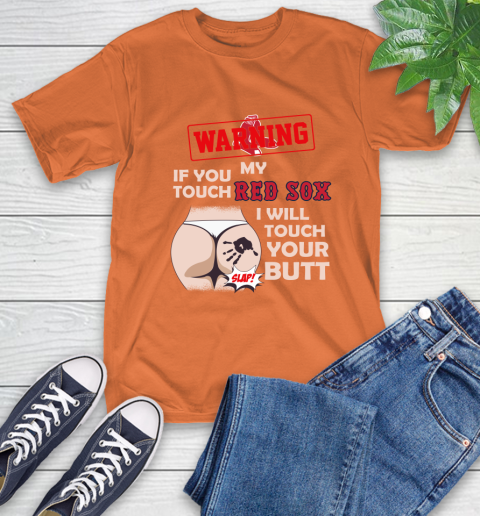 Boston Red Sox MLB Baseball Warning If You Touch My Team I Will Touch My Butt T-Shirt 4