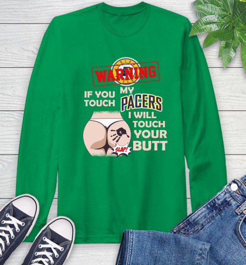 Indiana Pacers NBA Basketball Warning If You Touch My Team I Will Touch My Butt Long Sleeve T-Shirt 8