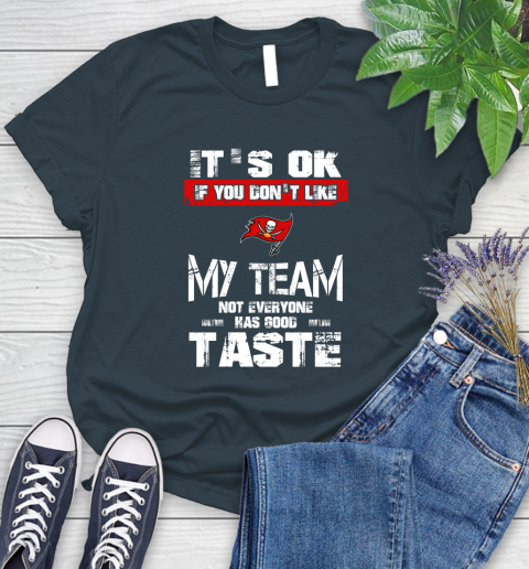 Tampa Bay Buccaneers NFL Football It's Ok If You Don't Like My Team Not Everyone Has Good Taste Women's T-Shirt 11