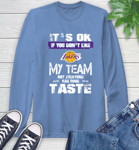 Los Angeles Lakers NBA Basketball It's Ok If You Don't Like My Team Not Everyone Has Good Taste (1) Long Sleeve T-Shirt 12