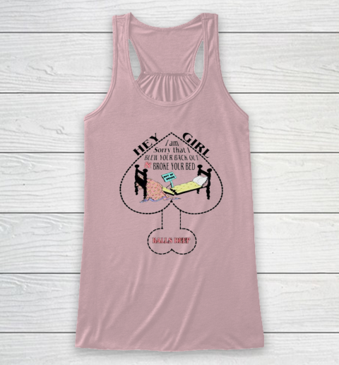 Hey Girl I Am Sorry That I Blew Your Back Out And Broke Your Bed Racerback Tank 4