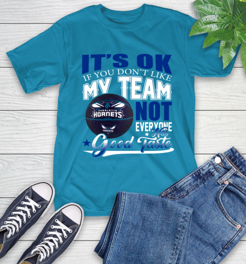 NBA It's Ok If You Don't Like My Team Charlotte Hornets Not Everyone Has Good Taste Basketball T-Shirt 9