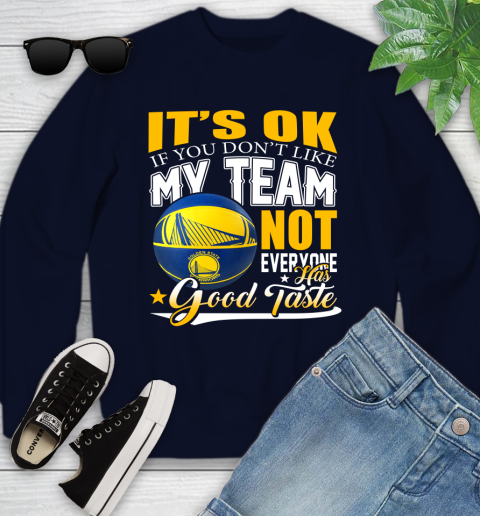 NBA It's Ok If You Don't Like My Team Golden State Warriors Not Everyone Has Good Taste Basketball Youth Sweatshirt 2