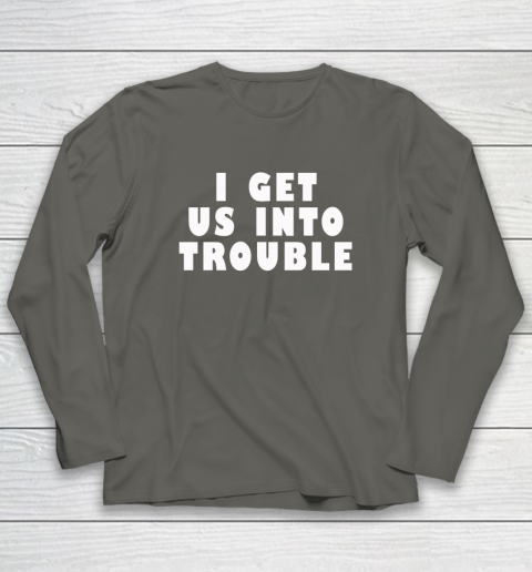 I Get Us Into Trouble Long Sleeve T-Shirt 4