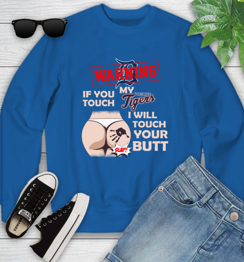 Detroit Tigers MLB Baseball Warning If You Touch My Team I Will Touch My Butt Youth Sweatshirt 7