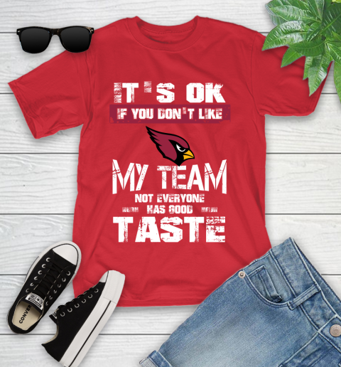 Arizona Cardinals NFL Football It's Ok If You Don't Like My Team Not Everyone Has Good Taste Youth T-Shirt 13
