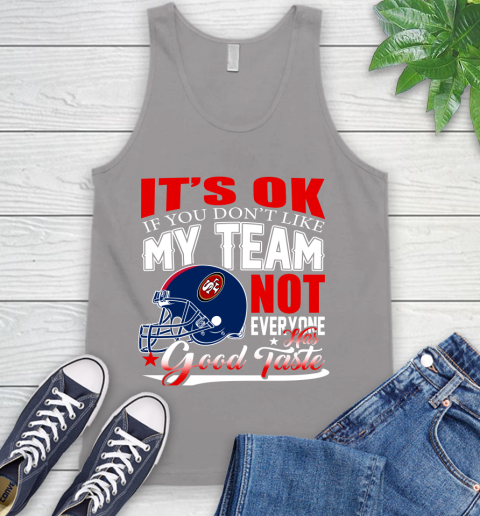 NFL It's Ok If You Don't Like My Team San Francisco 49ers Not Everyone Has Good Taste Football Tank Top 3