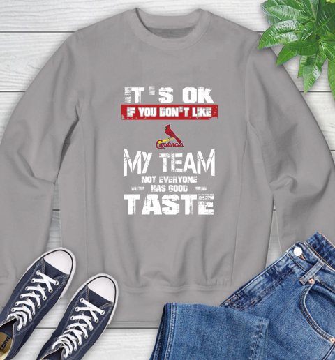 St.Louis Cardinals MLB Baseball It's Ok If You Don't Like My Team Not Everyone Has Good Taste Sweatshirt 5