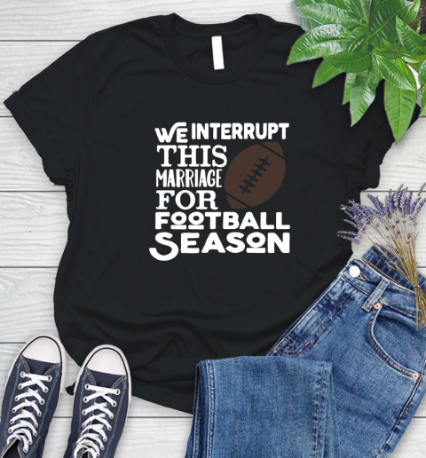 We Interrupt This Marriage For Football Season Women S T Shirt