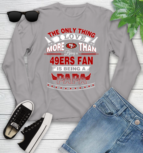 NFL The Only Thing I Love More Than Being A San Francisco 49ers Fan Is Being A Papa Football Youth Long Sleeve 5