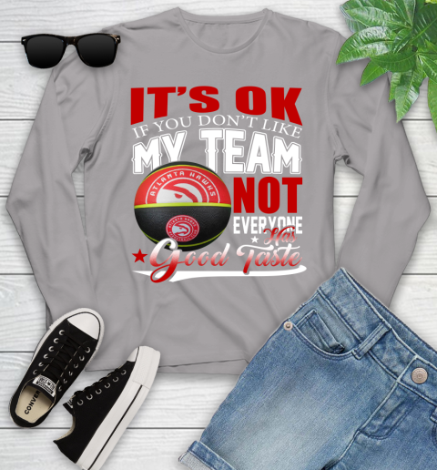 NBA It's Ok If You Don't Like My Team Atlanta Hawks Not Everyone Has Good Taste Basketball Youth Long Sleeve 5