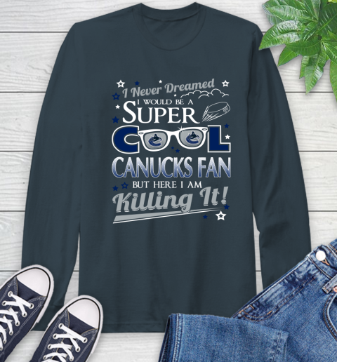Vancouver Canucks NHL Hockey I Never Dreamed I Would Be Super Cool Fan Long Sleeve T-Shirt 9