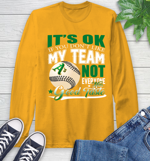 Oakland Athletics MLB Baseball You Don't Like My Team Not Everyone Has Good Taste Long Sleeve T-Shirt 2