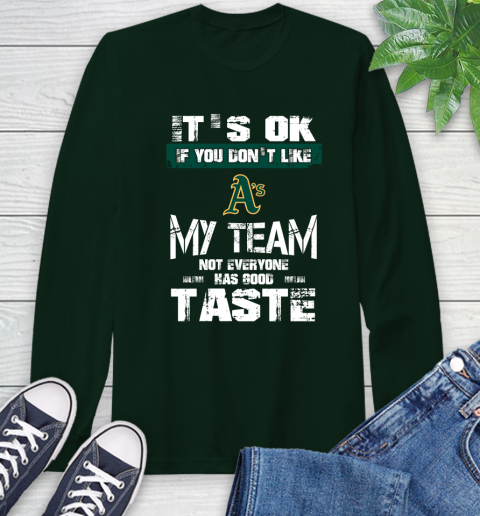 Oakland Athletics MLB Baseball It's Ok If You Don't Like My Team Not Everyone Has Good Taste Long Sleeve T-Shirt 7