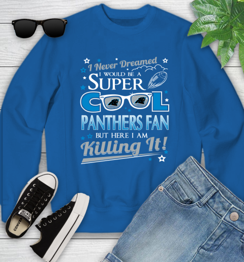 Carolina Panthers NFL Football I Never Dreamed I Would Be Super Cool Fan Youth Sweatshirt Tee For Sports