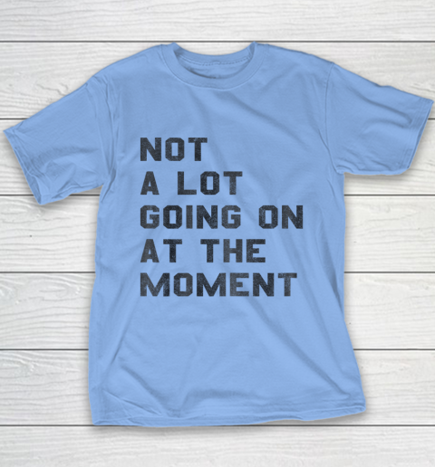 Not a Lot Going on at the Moment Youth T-Shirt 5