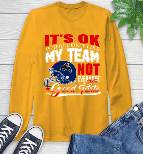 Atlanta Falcons NFL Football You Don't Like My Team Not Everyone Has Good Taste Long Sleeve T-Shirt 2