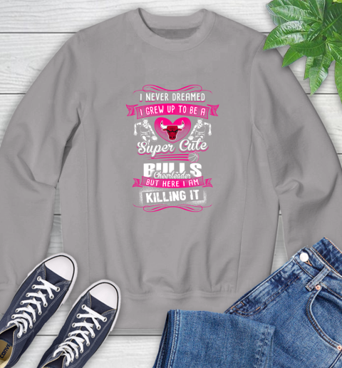 Chicago Bulls NBA Basketball I Never Dreamed I Grew Up To Be A Super Cute Cheerleader Sweatshirt 5