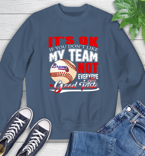 Atlanta Braves MLB Baseball You Don't Like My Team Not Everyone Has Good Taste Sweatshirt 8