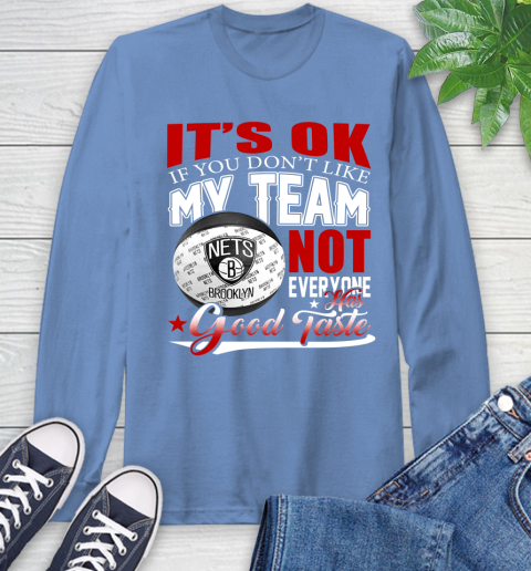 NBA It's Ok If You Don't Like My Team Brooklyn Nets Not Everyone Has Good Taste Basketball Long Sleeve T-Shirt 12
