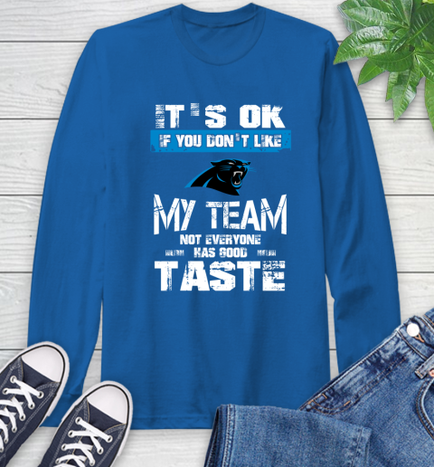 Carolina Panthers NFL Football It's Ok If You Don't Like My Team Not Everyone Has Good Taste (1) Long Sleeve T-Shirt 10