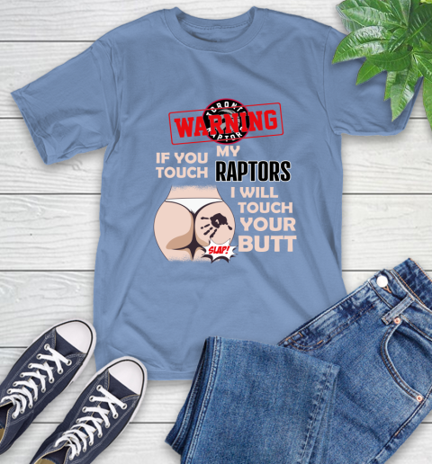 Toronto Raptors NBA Basketball Warning If You Touch My Team I Will Touch My Butt T-Shirt 12
