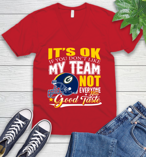 Green Bay Packers NFL Football You Don't Like My Team Not Everyone Has Good Taste V-Neck T-Shirt 6