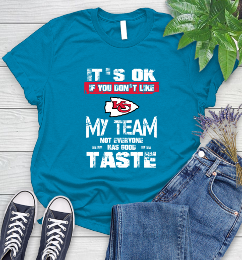 Kansas City Chiefs NFL Football It's Ok If You Don't Like My Team Not Everyone Has Good Taste Women's T-Shirt 10