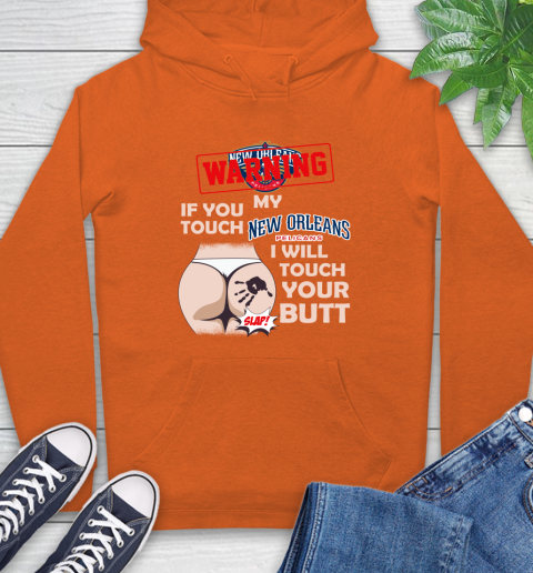 New Orleans Pelicans NBA Basketball Warning If You Touch My Team I Will Touch My Butt Hoodie 4
