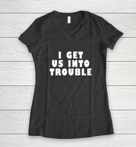 I Get Us Into Trouble Women's V-Neck T-Shirt 4