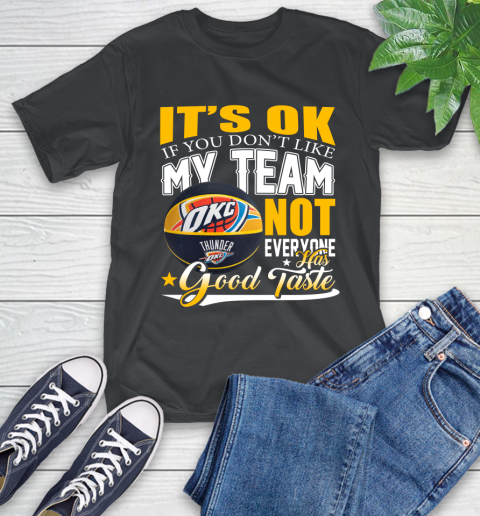 NBA It's Ok If You Don't Like My Team Oklahoma City Thunder Not Everyone Has Good Taste Basketball T-Shirt
