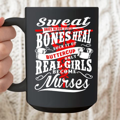 Real Girl Become Nurse  Sweat Dries Blood Clots Bones Heal Buckle Up Buttercup Ceramic Mug 15oz