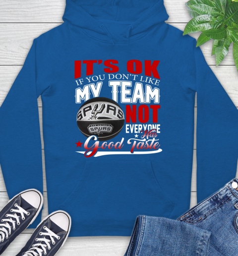 NBA It's Ok If You Don't Like My Team San Antonio Spurs Not Everyone Has Good Taste Basketball Hoodie 9