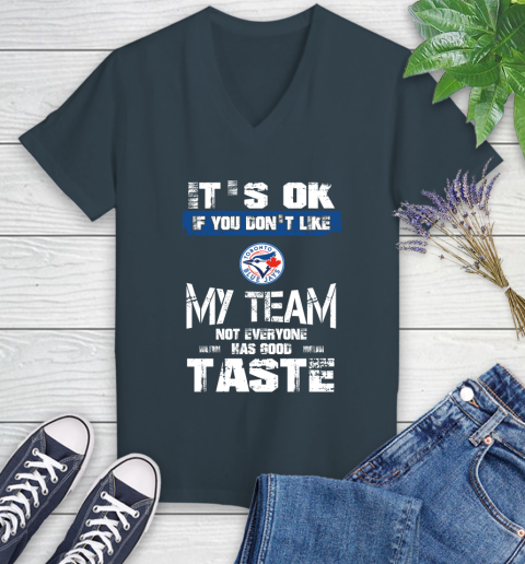 Toronto Blue Jays MLB Baseball It's Ok If You Don't Like My Team Not Everyone Has Good Taste Women's V-Neck T-Shirt 8