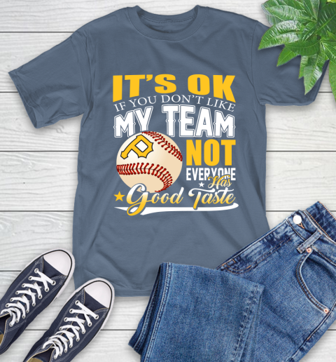 Pittsburgh Pirates MLB Baseball You Don't Like My Team Not Everyone Has Good Taste T-Shirt 8