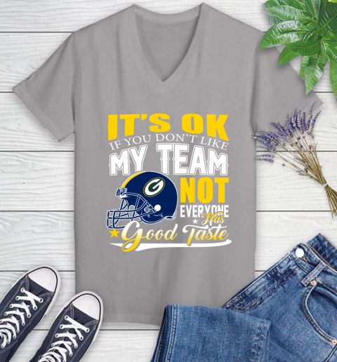Green Bay Packers NFL Football You Don't Like My Team Not Everyone Has Good Taste Women's V-Neck T-Shirt 4