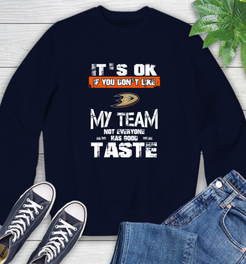 Anaheim Ducks NHL Hockey It's Ok If You Don't Like My Team Not Everyone Has Good Taste Sweatshirt 2