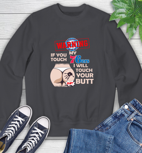 Philadelphia 76ers NBA Basketball Warning If You Touch My Team I Will Touch My Butt Sweatshirt 6